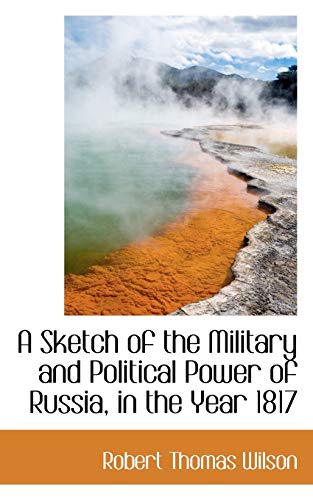 9781117666532: A Sketch of the Military and Political Power of Russia, in the Year 1817