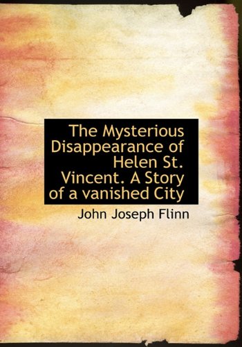 9781117667881: The Mysterious Disappearance of Helen St. Vincent. A Story of a vanished City