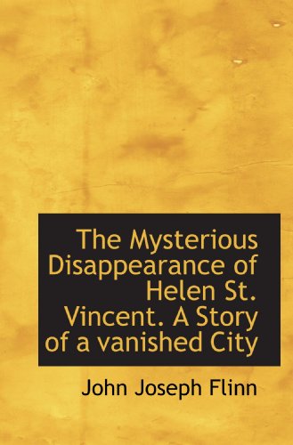 Imagen de archivo de The Mysterious Disappearance of Helen St. Vincent. A Story of a vanished City a la venta por Revaluation Books
