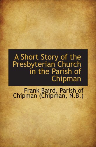 Stock image for A Short Story of the Presbyterian Church in the Parish of Chipman for sale by Revaluation Books