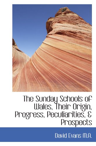 The Sunday Schools of Wales, Their Origin, Progress, Peculiarities, & Prospects (9781117671772) by Evans, David