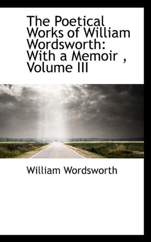 The Poetical Works of William Wordsworth: With a Memoir , Volume III (9781117673264) by Wordsworth, William