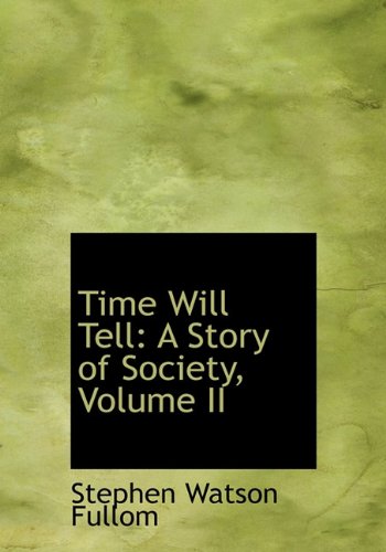 Time Will Tell: A Story of Society, Volume II - Fullom, Stephen Watson