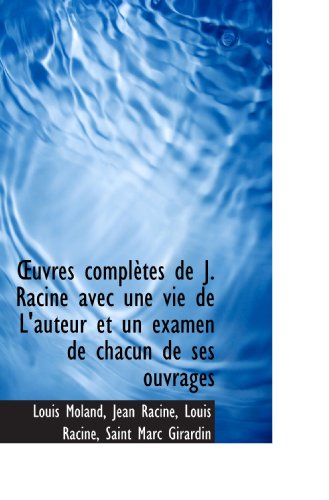 uvres complÃ¨tes de J. Racine avec une vie de L'auteur et un examen de chacun de ses ouvrages (French Edition) (9781117678894) by Moland, Louis; Racine, Jean; Racine, Louis; Saint Marc Girardin, .