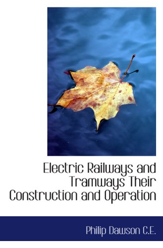 Electric Railways and Tramways Their Construction and Operation (9781117683522) by Dawson, Philip