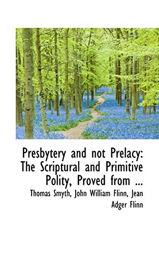 Presbytery and not Prelacy: The Scriptural and Primitive Polity, Proved from ... (9781117684338) by Smyth, Thomas; Flinn, John William; Flinn, Jean Adger