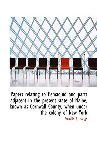 Papers relating to Pemaquid and parts adjacent in the present state of Maine, known as Cornwall Coun (9781117690490) by Hough, Franklin B.
