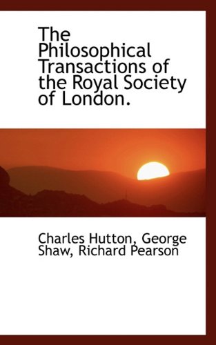 The Philosophical Transactions of the Royal Society of London. (9781117692982) by Hutton, Charles; Shaw, George; Pearson, Richard