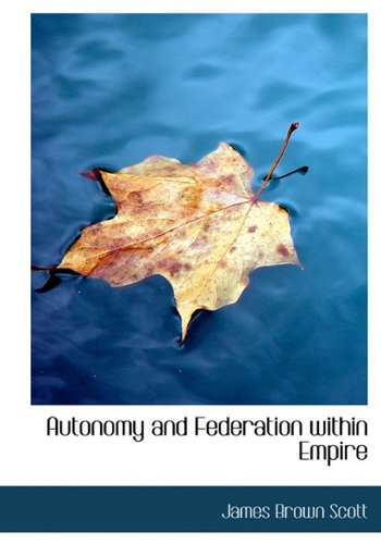 Autonomy and Federation within Empire (9781117698113) by Scott, James Brown