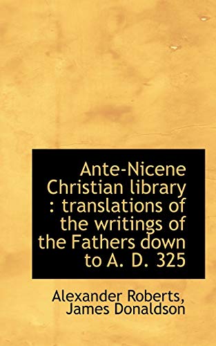 Ante-Nicene Christian library: translations of the writings of the Fathers down to A. D. 325 (9781117700144) by Roberts, Alexander; Donaldson, James