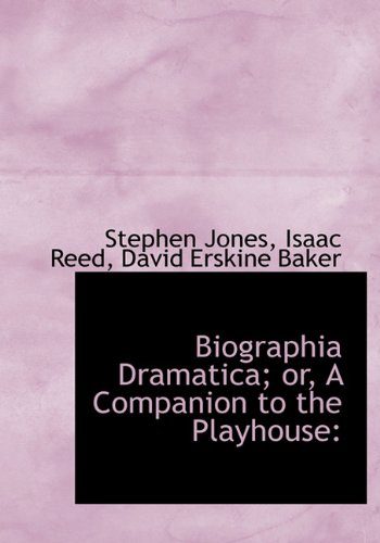 Biographia Dramatica; or, A Companion to the Playhouse (9781117700380) by Jones, Stephen; Reed, Isaac; Baker, David Erskine