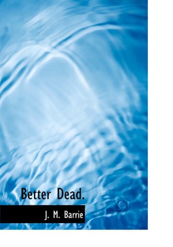 Better Dead. (9781117701363) by Barrie, J. M.