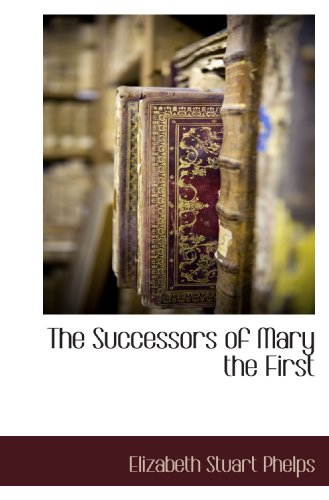 The Successors of Mary the First (9781117705712) by Phelps, Elizabeth Stuart