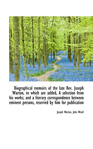 Biographical memoirs of the late Rev. Joseph Warton, to which are added, A selection from his works; (9781117711317) by Warton, Joseph; Wooll, John