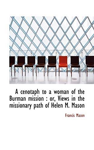 A cenotaph to a woman of the Burman mission: or, Views in the missionary path of Helen M. Mason (9781117714073) by Mason, Francis