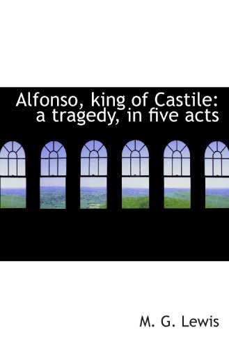 Alfonso, king of Castile: a tragedy, in five acts (9781117717272) by Lewis, M. G.