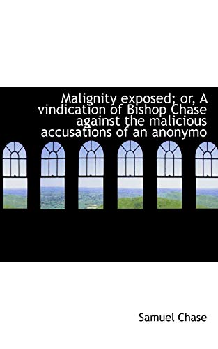 Malignity exposed; or, A vindication of Bishop Chase against the malicious accusations of an anonymo (9781117717890) by Chase, Samuel