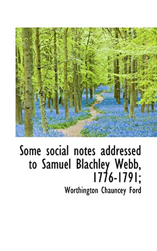 9781117725079: Some social notes addressed to Samuel Blachley Webb, 1776-1791;