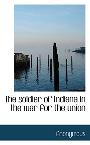 9781117725451: The soldier of Indiana in the war for the union