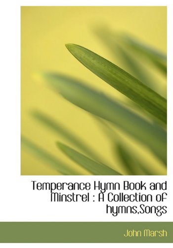 Temperance Hymn Book and Minstrel: A Collection of hymns,Songs (9781117728278) by Marsh, John