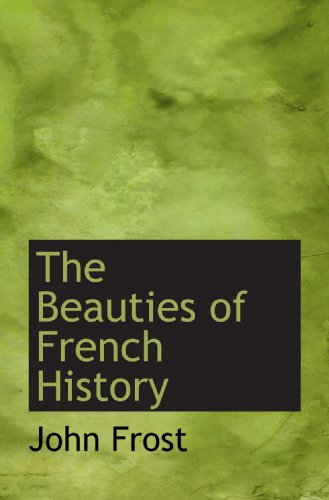 The Beauties of French History (9781117729497) by Frost, John