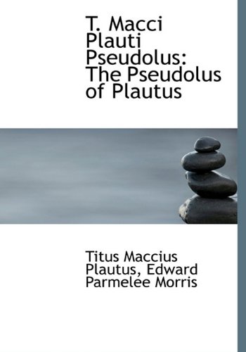 T. Macci Plauti Pseudolus: The Pseudolus of Plautus (9781117730288) by Plautus, Titus Maccius; Morris, Edward Parmelee
