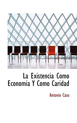 La Existencia Como Economia Y Como Caridad (Spanish Edition) (9781117733388) by Caso, Antonio