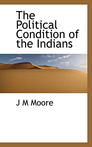 The Political Condition of the Indians (9781117735559) by Moore, J M