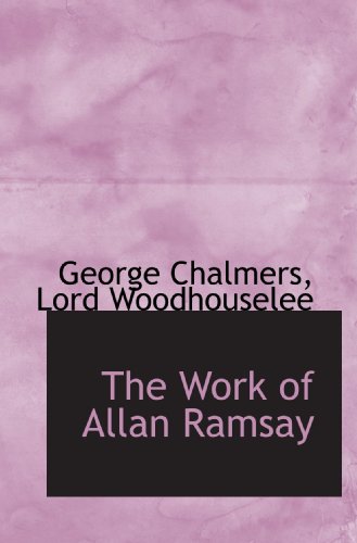 The Work of Allan Ramsay (9781117767413) by Chalmers, George; Woodhouselee, Lord