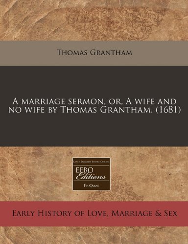 A marriage sermon, or, A wife and no wife by Thomas Grantham. (1681) (9781117770789) by Grantham, Thomas