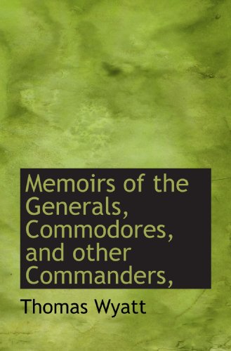 Memoirs of the Generals, Commodores, and other Commanders, (9781117773650) by Wyatt, Thomas