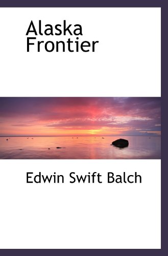 Alaska Frontier (9781117777757) by Balch, Edwin Swift