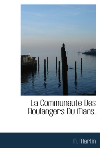 La Communaute Des Boulangers Du Mans. (French Edition) (9781117780023) by Martin, A.
