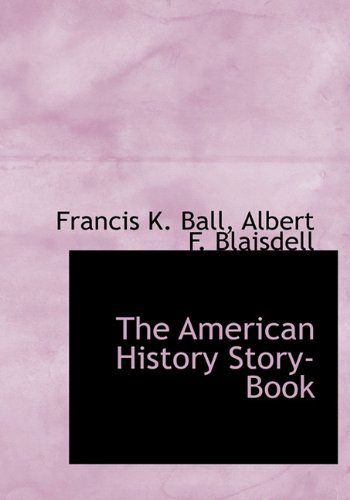 The American History Story-Book (French Edition) (9781117808932) by Ball, Francis K.; Blaisdell, Albert F.