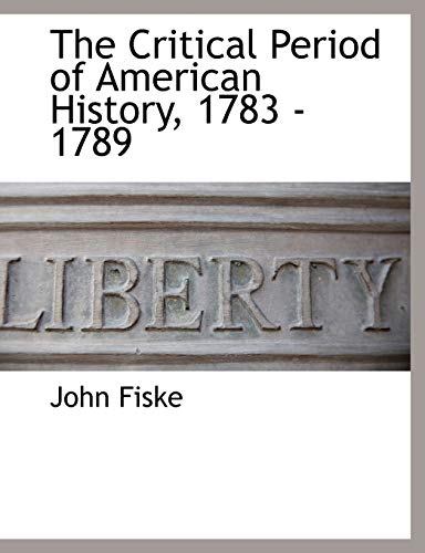 The Critical Period of American History, 1783 - 1789 (9781117870472) by Fiske, John
