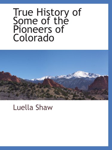 Stock image for True History of Some of the Pioneers of Colorado for sale by Revaluation Books