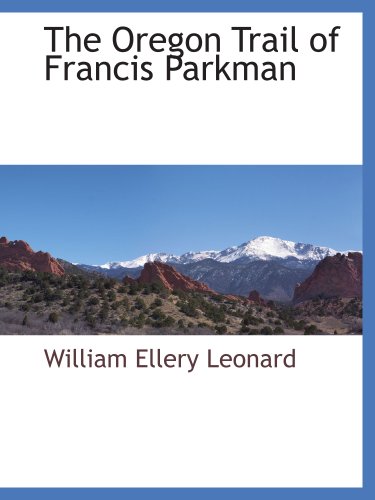 The Oregon Trail of Francis Parkman (9781117885353) by Leonard, William Ellery