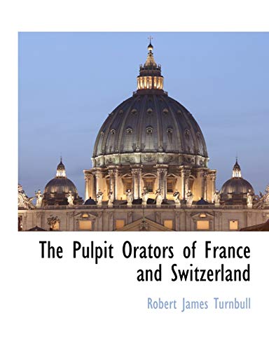 The Pulpit Orators of France and Switzerland - Turnbull, Robert James