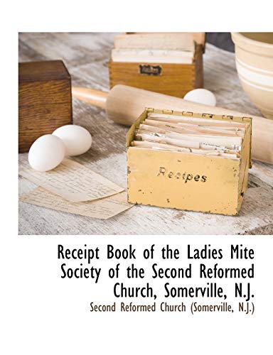 Stock image for Receipt Book of the Ladies Mite Society of the Second Reformed Church, Somerville, N.J. for sale by moluna