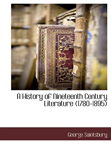 A History of Nineteenth Century Literature (1780-1895) (9781117892566) by Saintsbury, George
