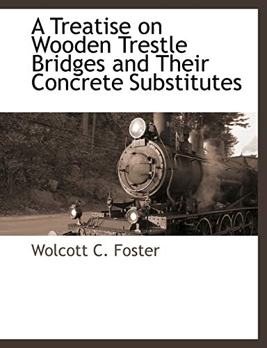 Stock image for A Treatise on Wooden Trestle Bridges and Their Concrete Substitutes for sale by Mispah books