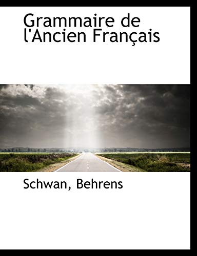 Grammaire de l'Ancien FranÃ§ais (French Edition) (9781117899367) by Schwan; Behrens