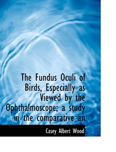 Stock image for The Fundus Oculi of Birds, Especially as Viewed by the Ophthalmoscope; a study in the comparative an for sale by MusicMagpie