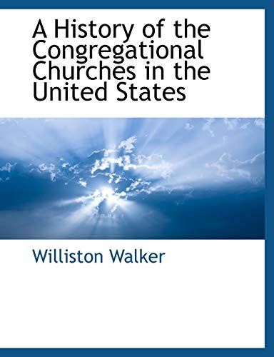 A History of the Congregational Churches in the United States (9781117902364) by Walker, Williston