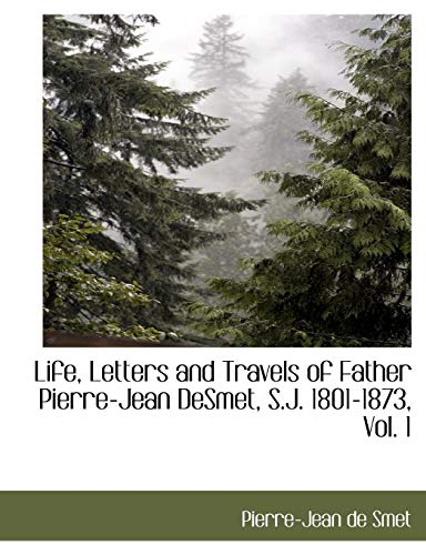 Stock image for Life, Letters and Travels of Father Pierre-Jean Desmet, S.J. 1801-1873, Vol. 1 for sale by HPB-Diamond