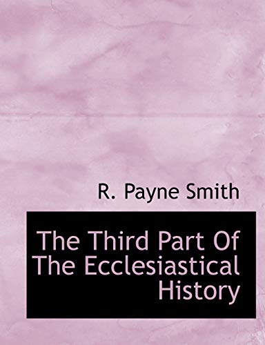 The Third Part Of The Ecclesiastical History (9781117906737) by Smith, R. Payne