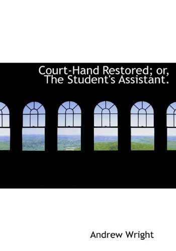 Court-Hand Restored; or, The Student's Assistant. (9781117908410) by Wright, Andrew