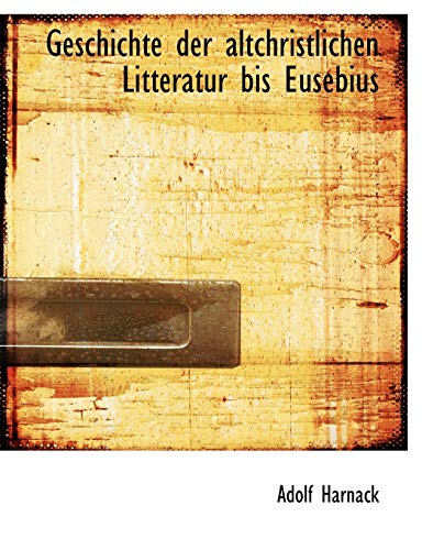 Geschichte der altchristlichen Litteratur bis Eusebius (German Edition) (9781117910024) by Harnack, Adolf