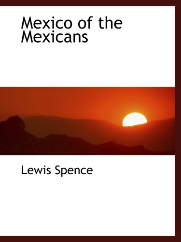 Mexico of the Mexicans (9781117913438) by Spence, Lewis