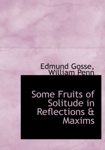 Some Fruits of Solitude in Reflections & Maxims (9781117921860) by Gosse, Edmund; Penn, William